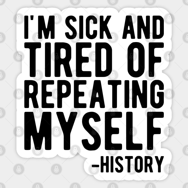 History - I'm sick and tired of repeating myself Sticker by KC Happy Shop